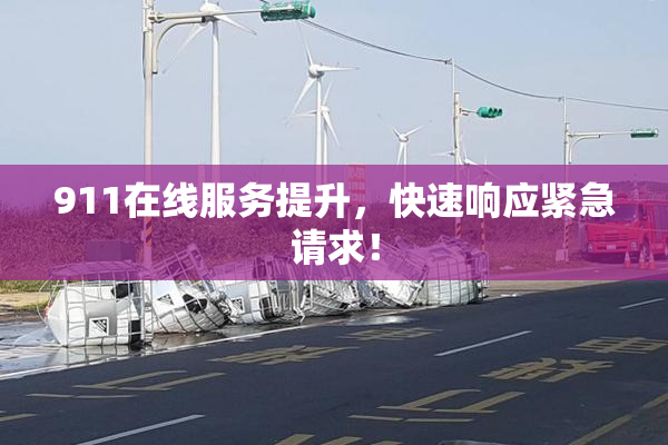 911在线服务提升，快速响应紧急请求！