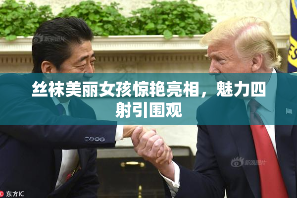 丝袜美丽女孩惊艳亮相，魅力四射引围观