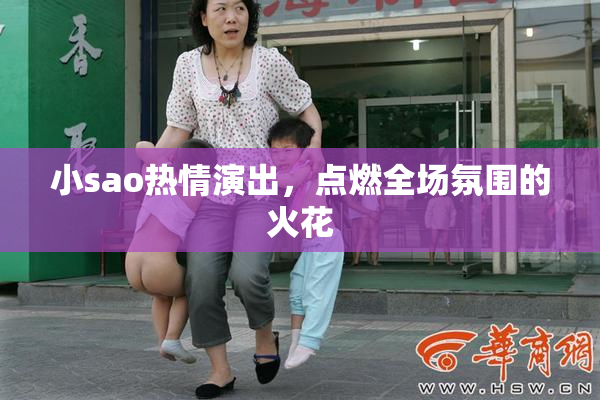 小sao热情演出，点燃全场氛围的火花