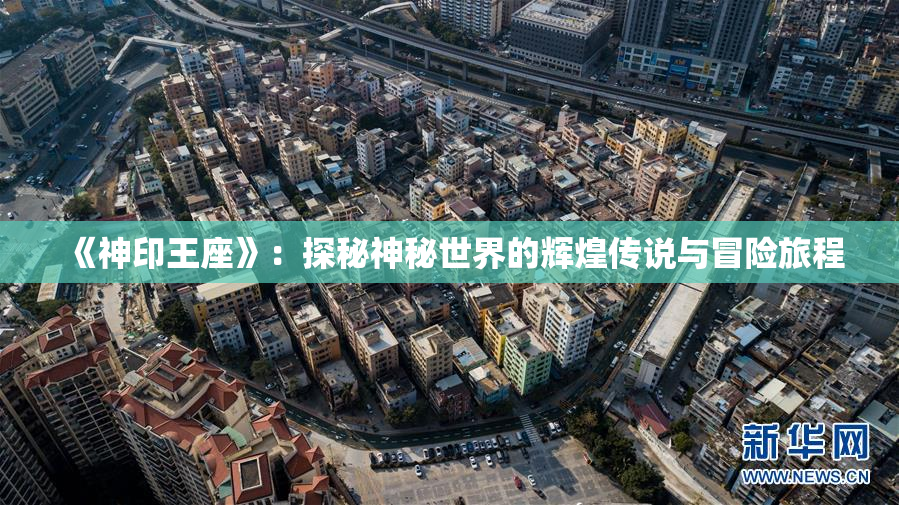《神印王座》：探秘神秘世界的辉煌传说与冒险旅程