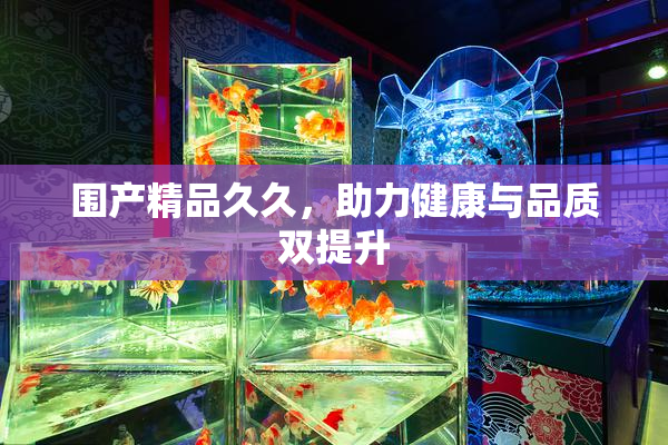 围产精品久久，助力健康与品质双提升