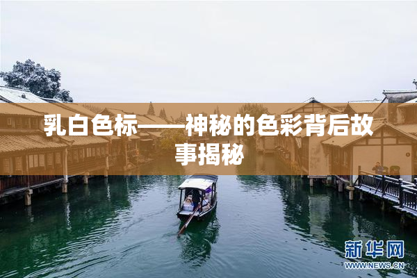 乳白色标——神秘的色彩背后故事揭秘