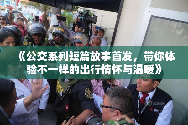 《公交系列短篇故事首发，带你体验不一样的出行情怀与温暖》