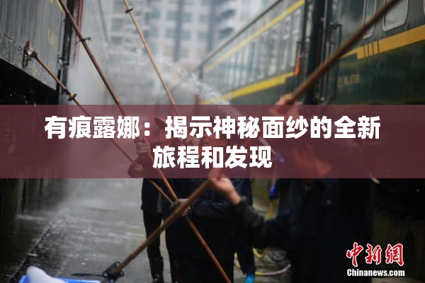 有痕露娜：揭示神秘面纱的全新旅程和发现