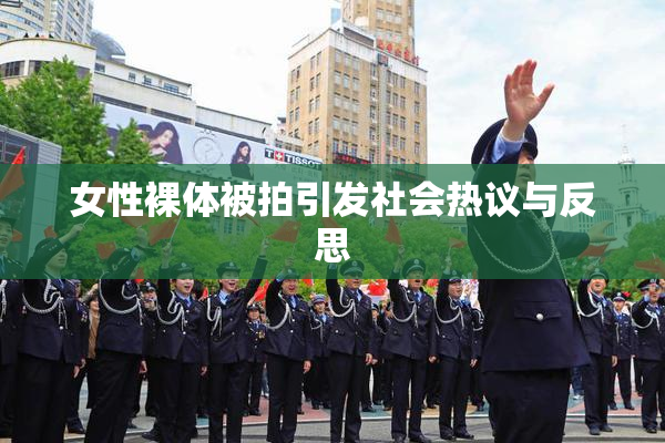 女性裸体被拍引发社会热议与反思