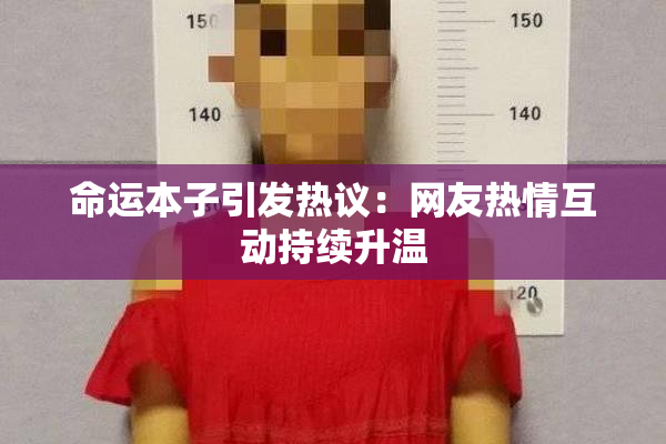命运本子引发热议：网友热情互动持续升温