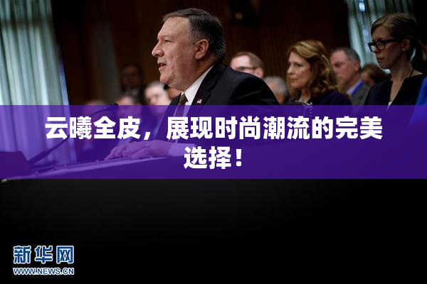 云曦全皮，展现时尚潮流的完美选择！