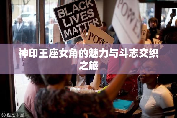 神印王座女角的魅力与斗志交织之旅