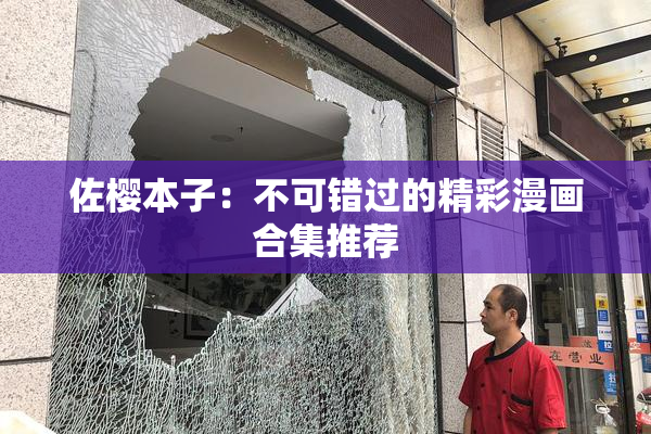 佐樱本子：不可错过的精彩漫画合集推荐