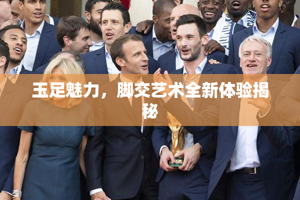玉足魅力，脚交艺术全新体验揭秘