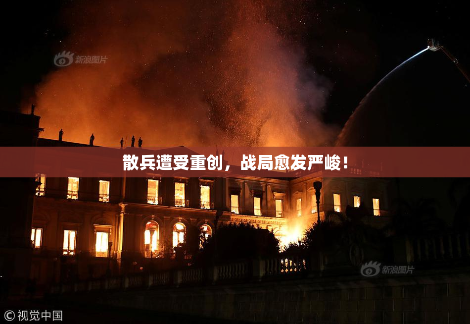 散兵遭受重创，战局愈发严峻！