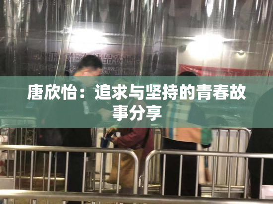 唐欣怡：追求与坚持的青春故事分享
