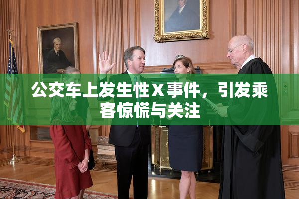 公交车上发生性Ⅹ事件，引发乘客惊慌与关注