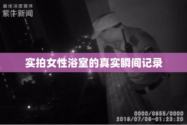 实拍女性浴室的真实瞬间记录