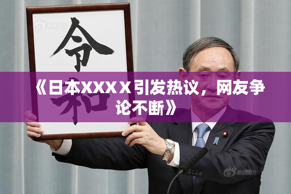 《日本XXXⅩ引发热议，网友争论不断》