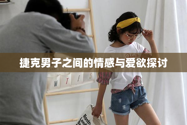 捷克男子之间的情感与爱欲探讨