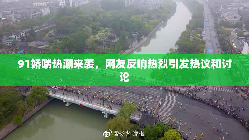 91娇喘热潮来袭，网友反响热烈引发热议和讨论