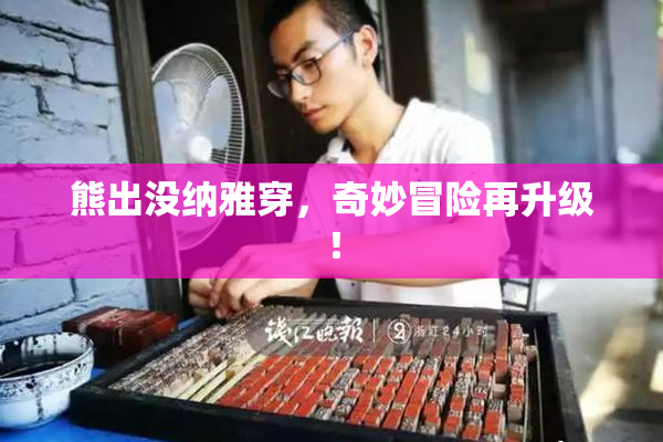 熊出没纳雅穿，奇妙冒险再升级！