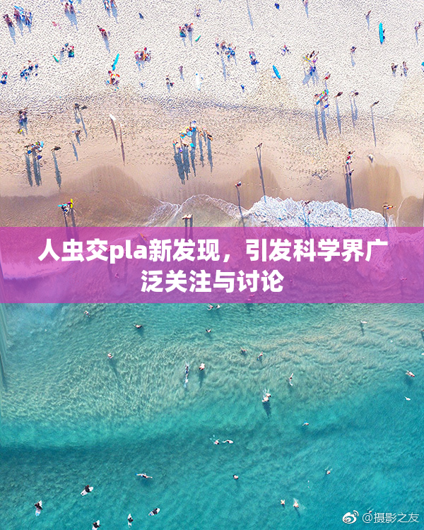 人虫交pla新发现，引发科学界广泛关注与讨论