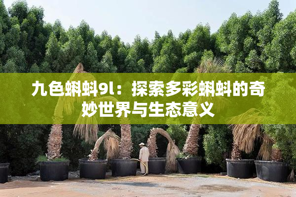 九色蝌蚪9l：探索多彩蝌蚪的奇妙世界与生态意义