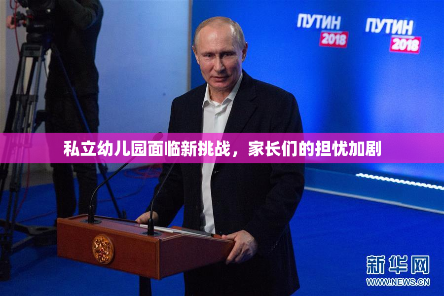私立幼儿园面临新挑战，家长们的担忧加剧