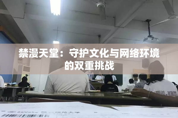 禁漫天堂：守护文化与网络环境的双重挑战