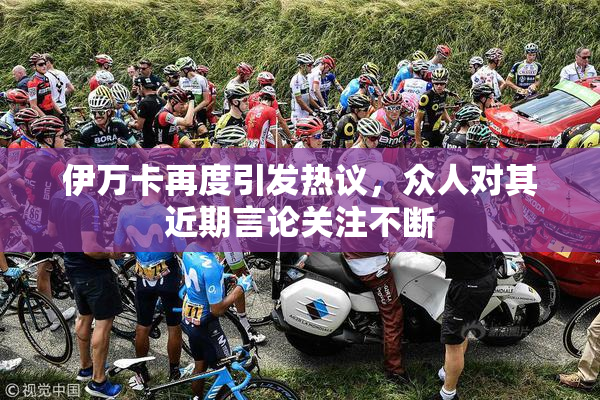伊万卡再度引发热议，众人对其近期言论关注不断