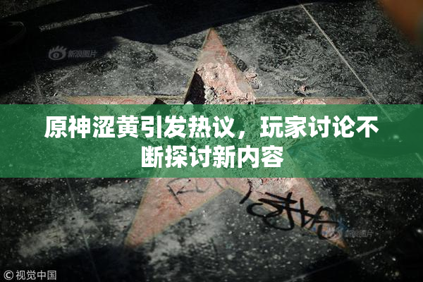 原神涩黄引发热议，玩家讨论不断探讨新内容
