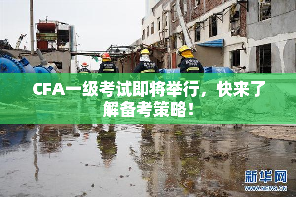 CFA一级考试即将举行，快来了解备考策略！
