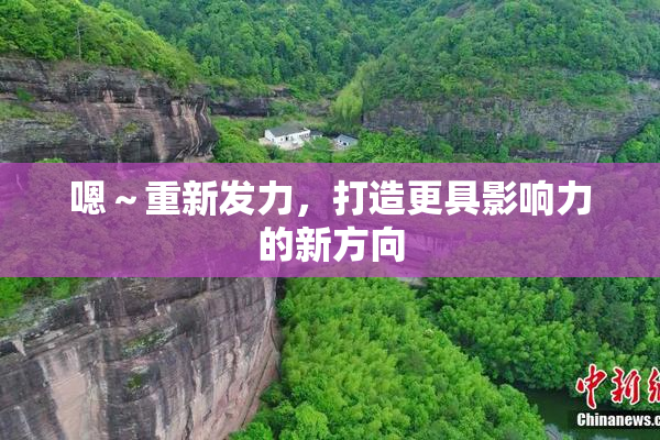 嗯～重新发力，打造更具影响力的新方向