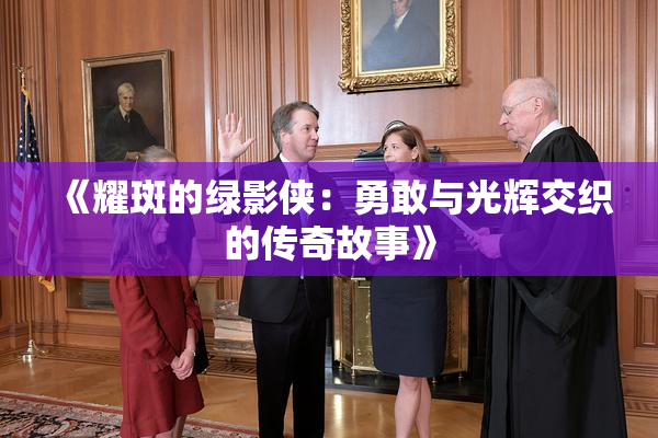 《耀斑的绿影侠：勇敢与光辉交织的传奇故事》