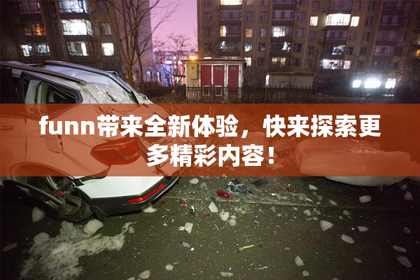 funn带来全新体验，快来探索更多精彩内容！