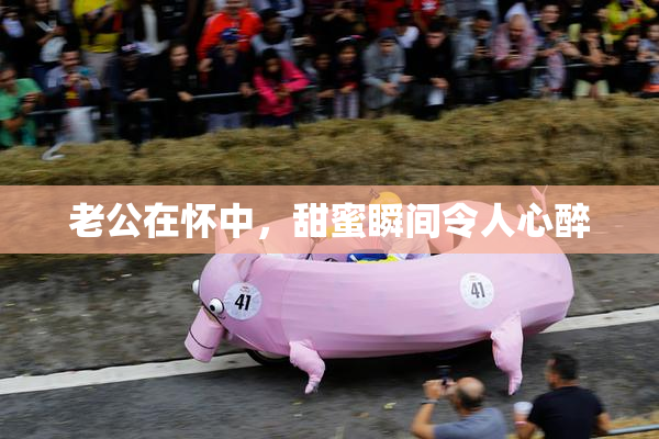 老公在怀中，甜蜜瞬间令人心醉