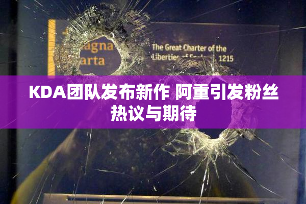 KDA团队发布新作 阿重引发粉丝热议与期待