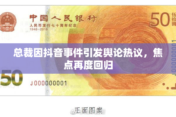总裁因抖音事件引发舆论热议，焦点再度回归