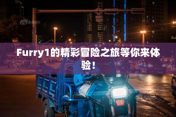 Furry1的精彩冒险之旅等你来体验！