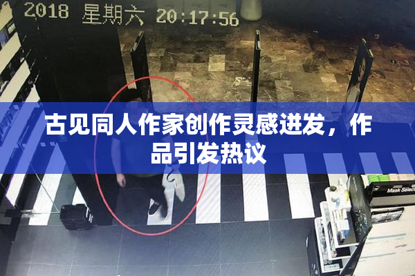 古见同人作家创作灵感迸发，作品引发热议