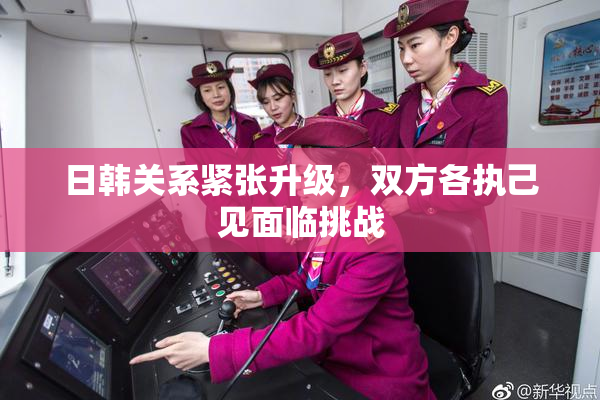日韩关系紧张升级，双方各执己见面临挑战