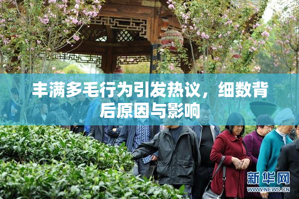 丰满多毛行为引发热议，细数背后原因与影响