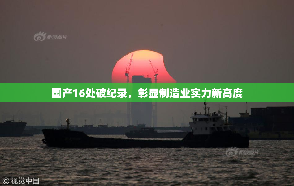 国产16处破纪录，彰显制造业实力新高度