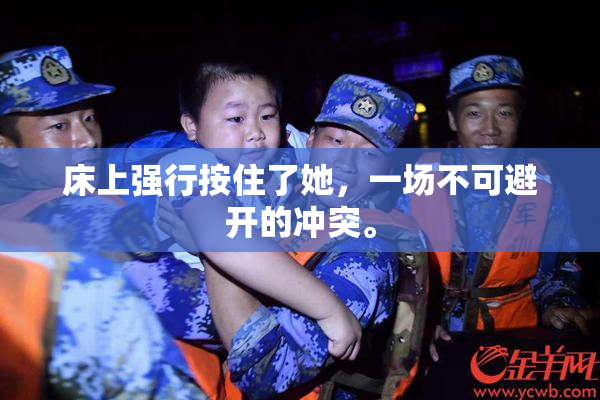 床上强行按住了她，一场不可避开的冲突。