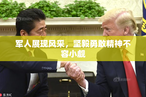 军人展现风采，坚毅勇敢精神不容小觑