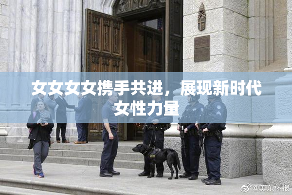 女女女女携手共进，展现新时代女性力量