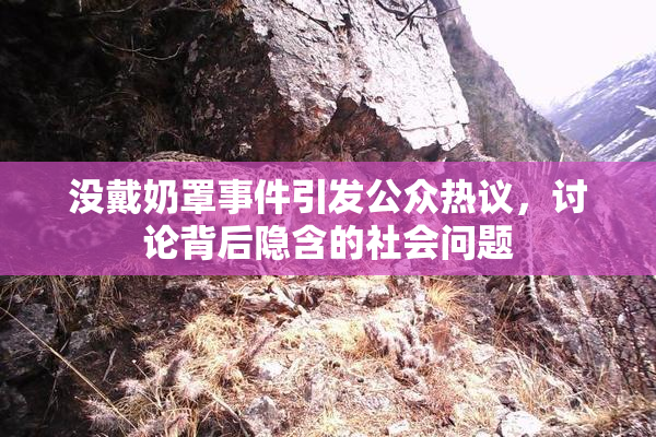 没戴奶罩事件引发公众热议，讨论背后隐含的社会问题