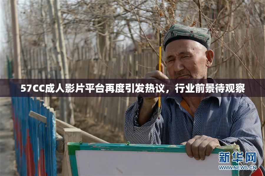 57CC成人影片平台再度引发热议，行业前景待观察
