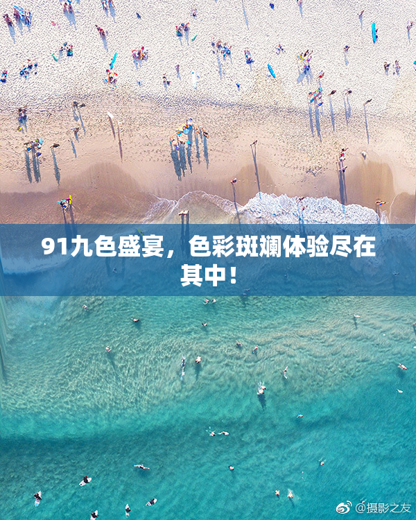 91九色盛宴，色彩斑斓体验尽在其中！