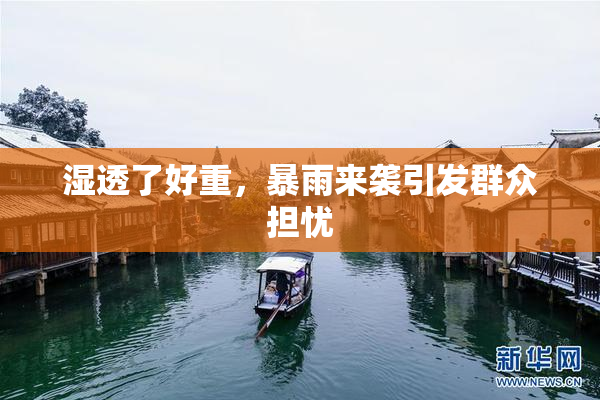 湿透了好重，暴雨来袭引发群众担忧