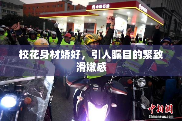 校花身材娇好，引人瞩目的紧致滑嫩感