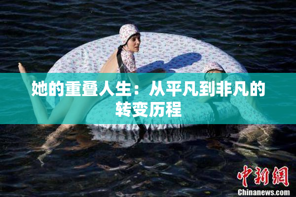 她的重叠人生：从平凡到非凡的转变历程