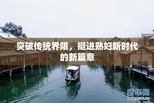 突破传统界限，挺进熟妇新时代的新篇章